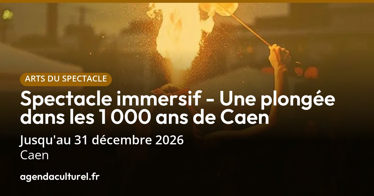 Spectacle immersif à Caen jusqu'au 31 déc. 2026
